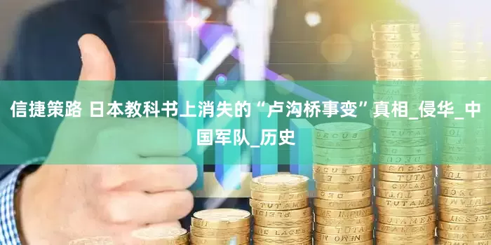 信捷策路 日本教科书上消失的“卢沟桥事变”真相_侵华_中国军队_历史