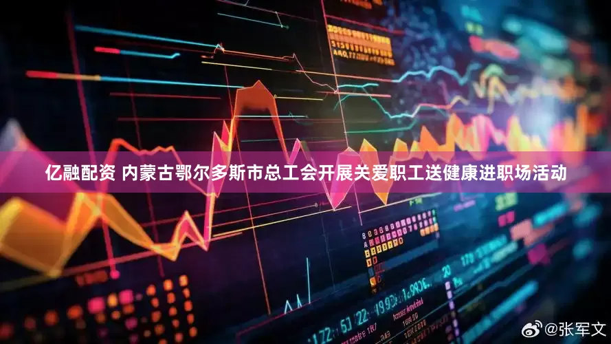 亿融配资 内蒙古鄂尔多斯市总工会开展关爱职工送健康进职场活动