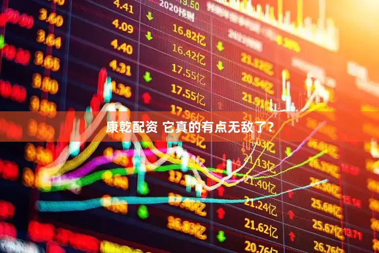 康乾配资 它真的有点无敌了？