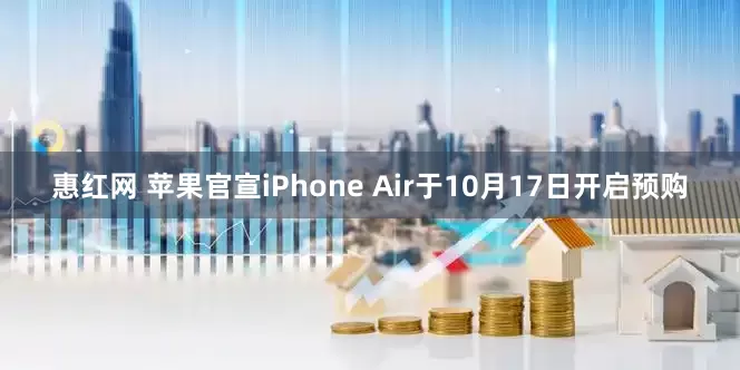 惠红网 苹果官宣iPhone Air于10月17日开启预购